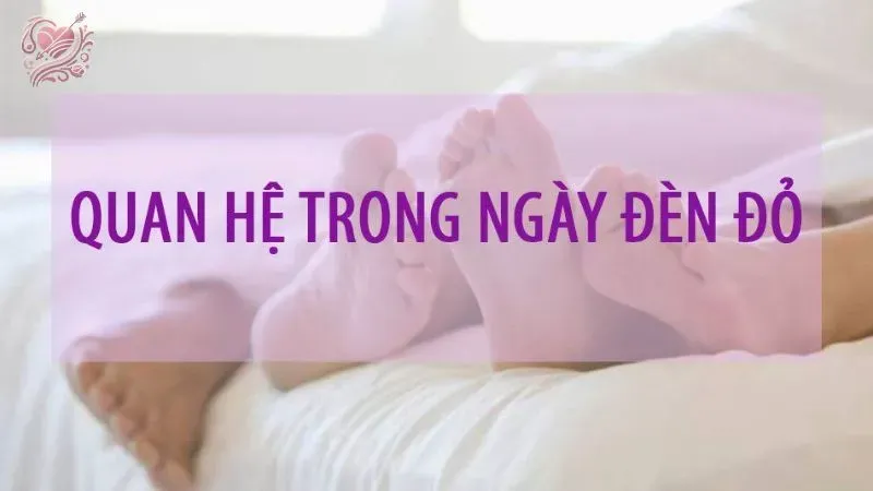 Quan hệ ngày đèn đỏ có bị vô sinh không?