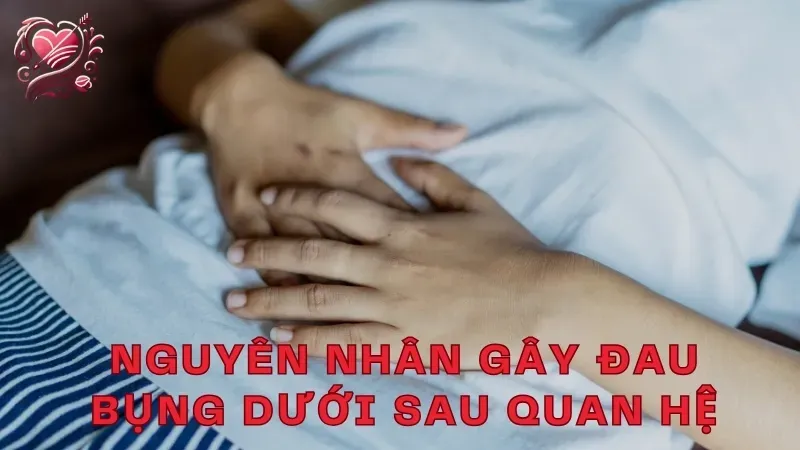 Nguyên nhân gây đau bụng dưới sau quan hệ
