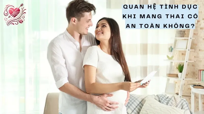 Quan hệ tình dục khi mang thai có an toàn không?