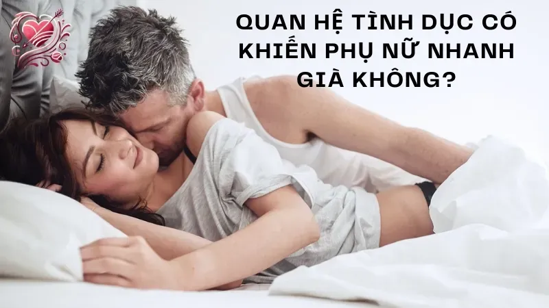 Quan hệ tình dục có khiến phụ nữ nhanh già không?