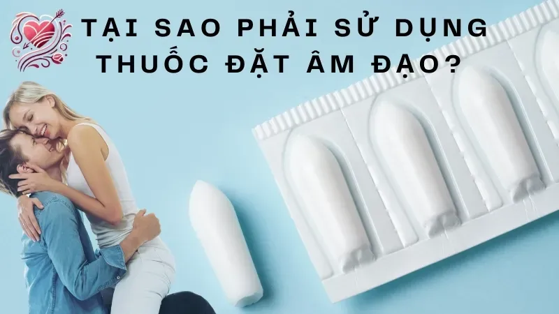 Tại sao phải sử dụng thuốc đặt âm đạo? 