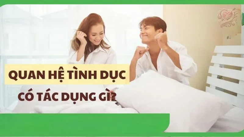 Quan hệ tình dục có tác dụng gì đối với sức khỏe?