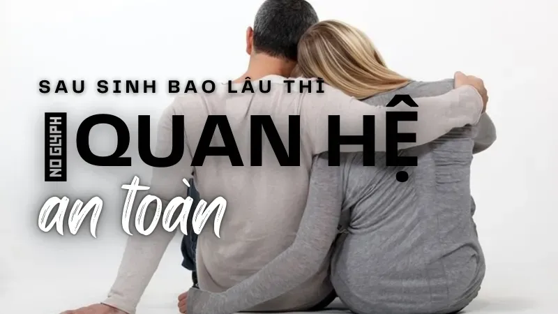 Sau khi sinh bao lâu thì được quan hệ?