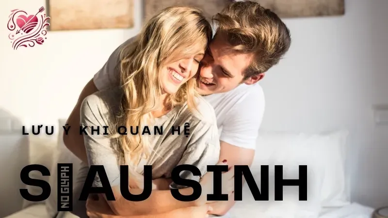 Những lưu ý khi quan hệ sau sinh