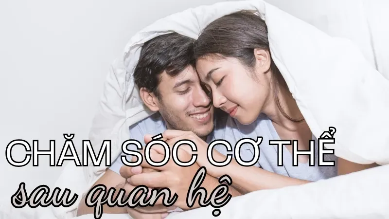 Cách chăm sóc cơ thể sau quan hệ