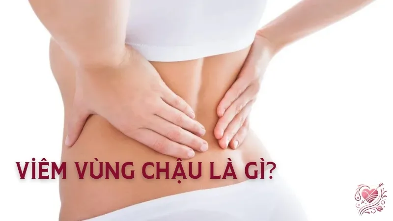 Viêm vùng chậu là gì?