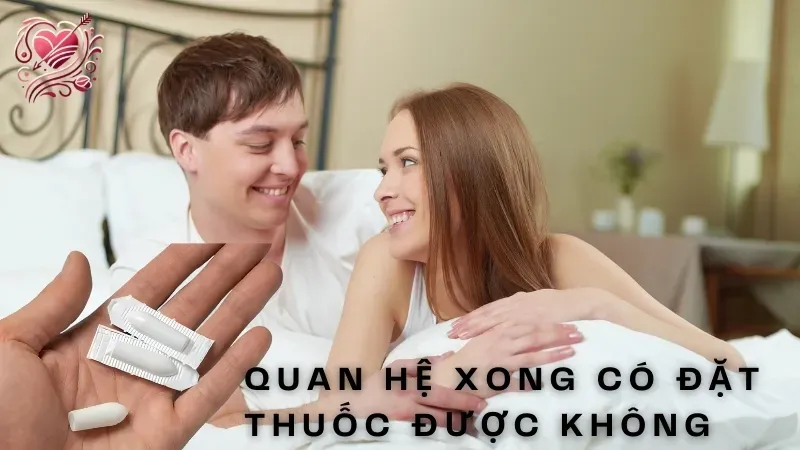 Quan hệ xong có đặt thuốc được không?