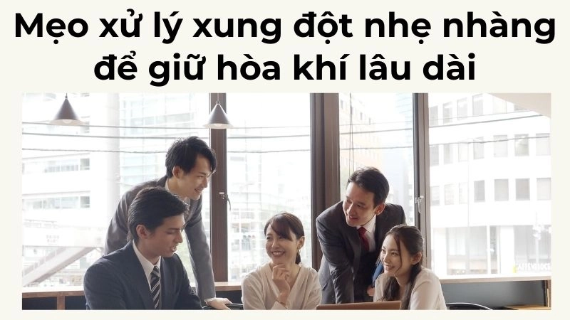 Mẹo xử lý xung đột nhẹ nhàng để giữ hòa khí lâu dài