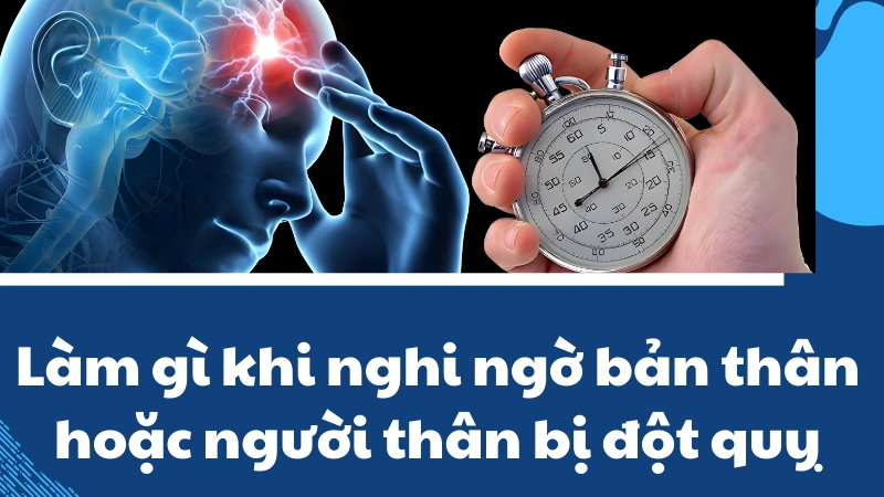 Làm gì khi nghi ngờ bản thân hoặc người thân bị đột quỵ?