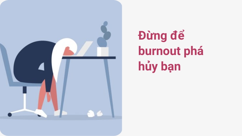 Đừng để Hội chứng burn out hủy hoại cuộc sống của bạn